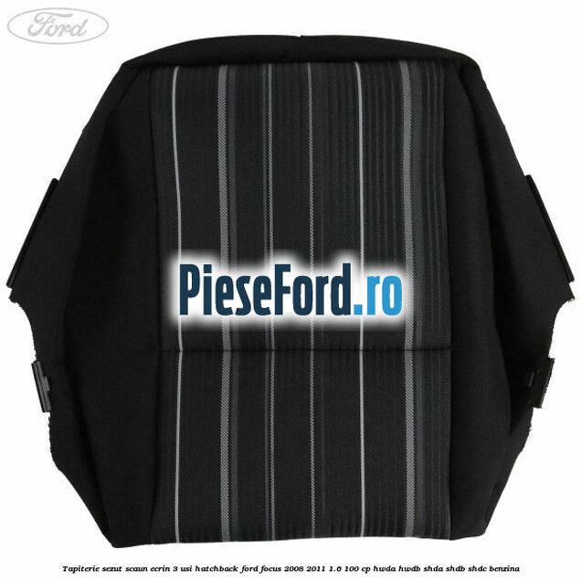 Tapiterie sezut scaun Ecrin 3 usi hatchback Ford Focus 2008-2011 1.6 100 cp HWDA, HWDB, SHDA, SHDB, SHDC benzina