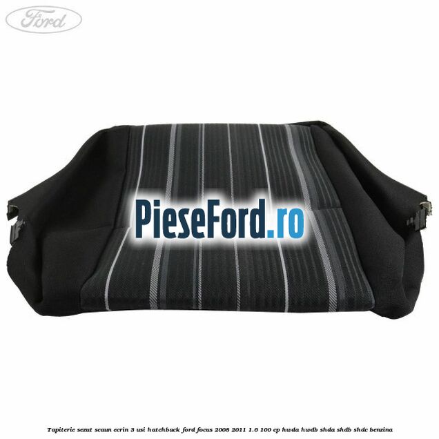 Tapiterie sezut scaun Ecrin 3 usi hatchback Ford Focus 2008-2011 1.6 100 cp HWDA, HWDB, SHDA, SHDB, SHDC benzina