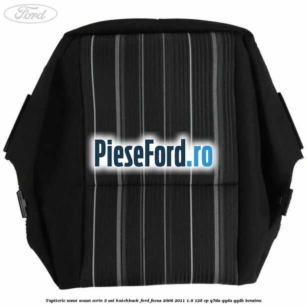 Tapiterie sezut scaun Ecrin 3 usi hatchback Ford Focus 2008-2011 1.8 125 cp Q7DA, QQDA, QQDB benzina