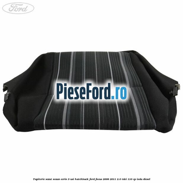 Tapiterie sezut scaun Ecrin 3 usi hatchback Ford Focus 2008-2011 2.0 TDCi 110 cp IXDA diesel