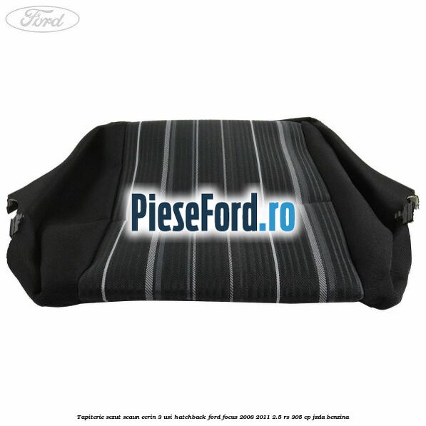 Tapiterie sezut scaun Ecrin 3 usi hatchback Ford Focus 2008-2011 2.5 RS 305 cp JZDA benzina
