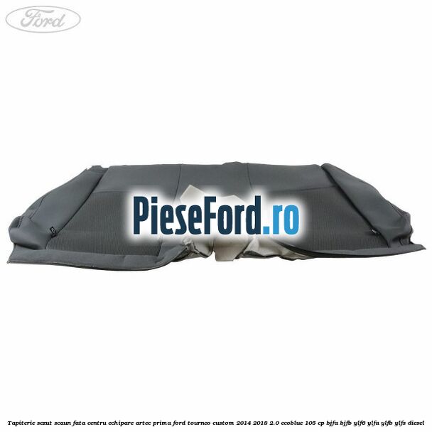 Tapiterie sezut scaun fata centru echipare artec prima Ford Tourneo Custom 2014-2018 2.0 EcoBlue 105 cp BJFA, BJFB, YLF6, YLFA, YLFB, YLFS diesel