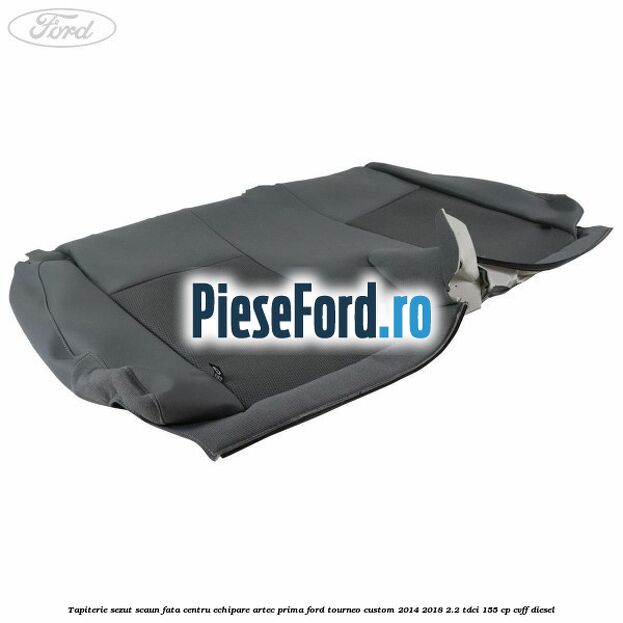 Tapiterie sezut scaun fata centru echipare artec prima Ford Tourneo Custom 2014-2018 2.2 TDCi 155 cp CVFF diesel