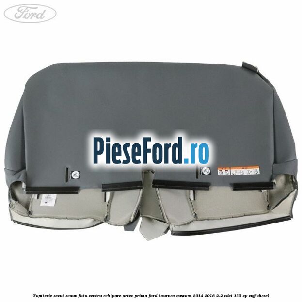 Tapiterie sezut scaun fata centru echipare artec prima Ford Tourneo Custom 2014-2018 2.2 TDCi 155 cp Tapiterie sezut scaun fata centru echipare artec prima Ford Tourneo Custom 2014-2018 2.2 TDCi 155 cp CVFF diesel