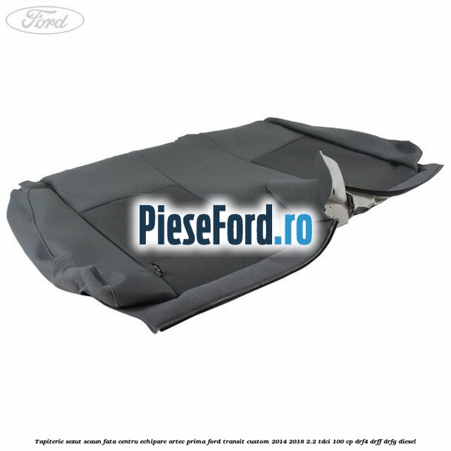 Tapiterie sezut scaun fata centru echipare artec prima Ford Transit Custom 2014-2018 2.2 TDCi 100 cp DRF4, DRFF, DRFG diesel