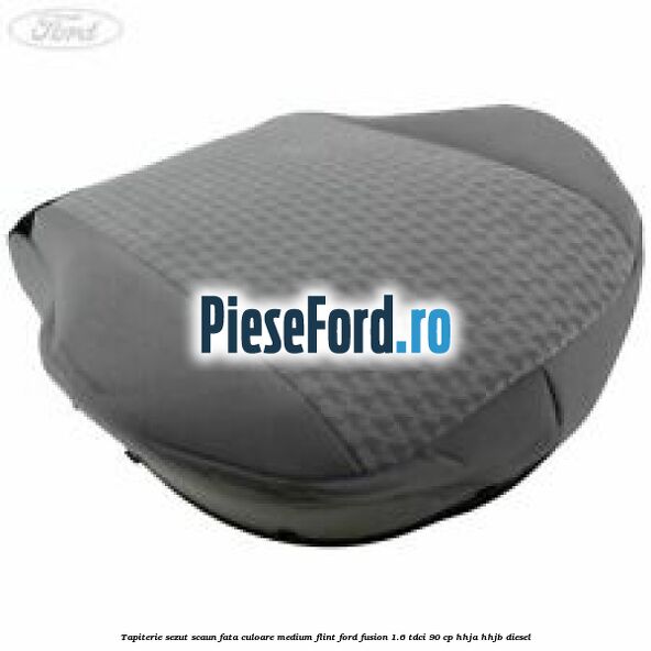 Tapiterie sezut scaun fata culoare medium flint Ford Fusion 1.6 TDCi 90 cp HHJA, HHJB diesel