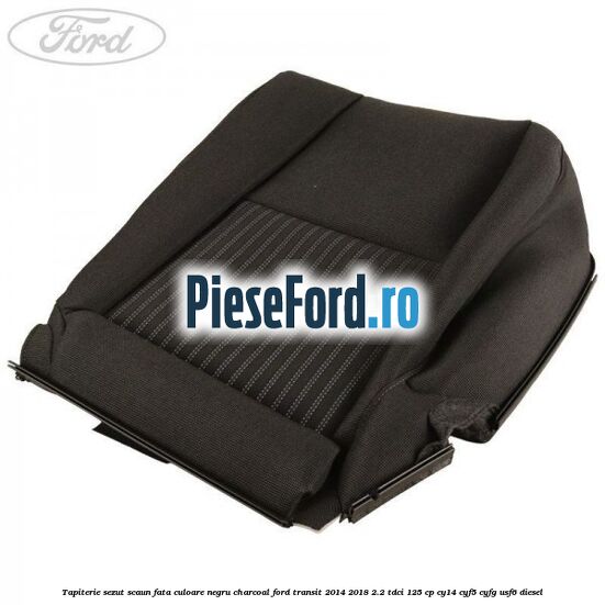 Tapiterie sezut scaun fata culoare negru charcoal Ford Transit 2014-2018 2.2 TDCi 125 cp CY14, CYF5, CYFG, USF6 diesel