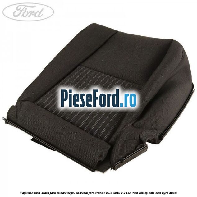 Tapiterie sezut scaun fata culoare negru charcoal Ford Transit 2014-2018 2.2 TDCi RWD 155 cp CV24, CVR5, UYR6 diesel