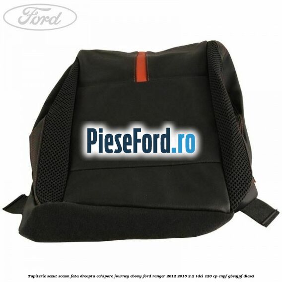 Tapiterie sezut scaun fata dreapta echipare journey ebony Ford Ranger 2012-2015 2.2 TDCi 120 cp ENPF, GBVAJPF diesel