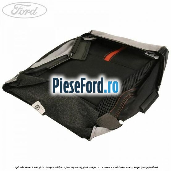 Tapiterie sezut scaun fata dreapta echipare journey ebony Ford Ranger 2012-2015 2.2 TDCi 4x4 125 cp ENQW, GBVAJQW diesel