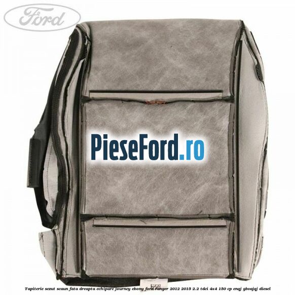 Tapiterie sezut scaun fata dreapta echipare journey ebony Ford Ranger 2012-2015 2.2 TDCi 4x4 150 cp Tapiterie sezut scaun fata dreapta echipare journey ebony Ford Ranger 2012-2015 2.2 TDCi 4x4 150 cp ENQJ, GBVAJQJ diesel