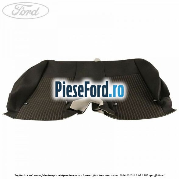 Tapiterie sezut scaun fata dreapta echipare lane max charcoal Ford Tourneo Custom 2014-2018 2.2 TDCi 155 cp CVFF diesel