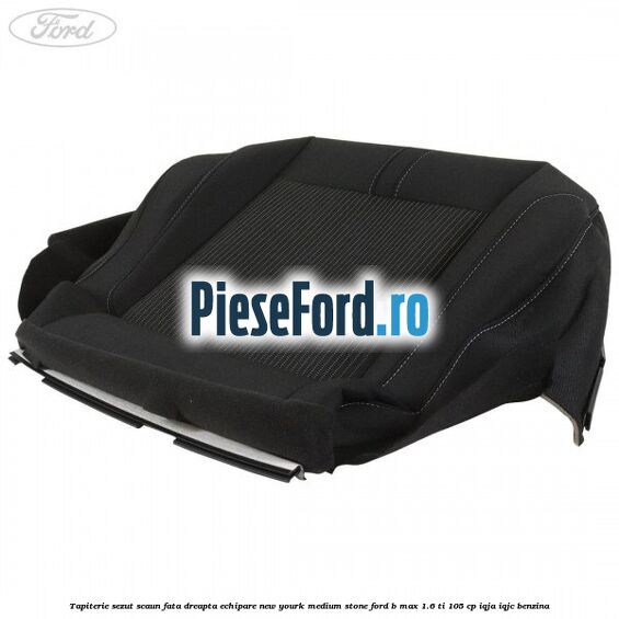 Tapiterie sezut scaun fata dreapta echipare new yourk medium stone Ford B-Max 1.6 Ti 105 cp IQJA, IQJC benzina