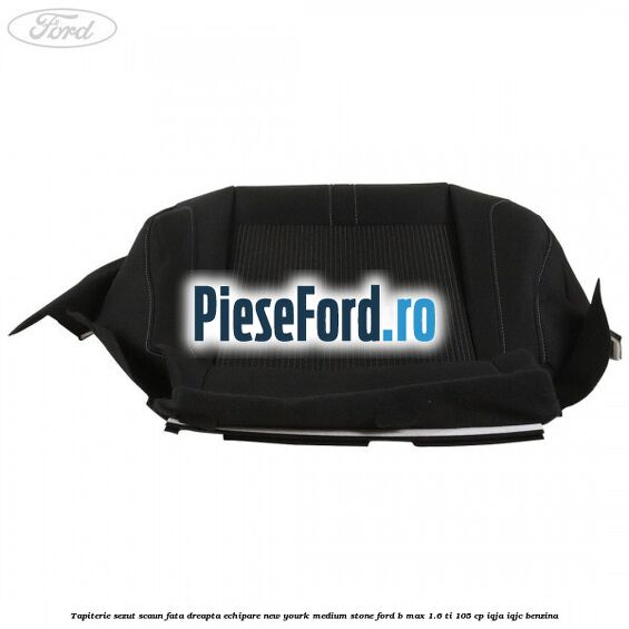 Tapiterie sezut scaun fata dreapta echipare new yourk medium stone Ford B-Max 1.6 Ti 105 cp IQJA, IQJC benzina