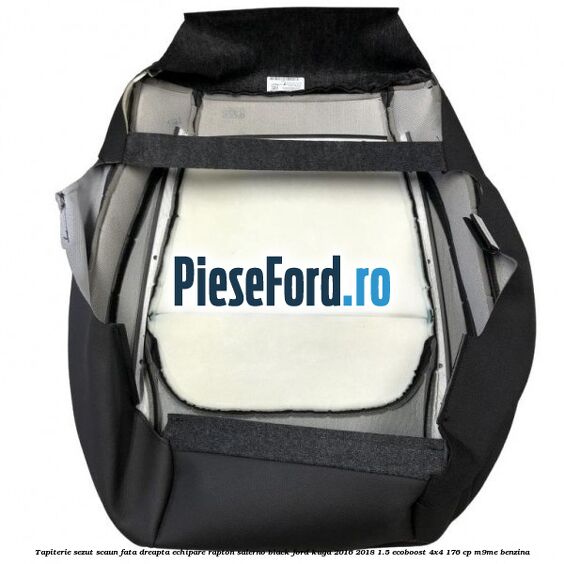 Tapiterie sezut scaun fata dreapta echipare rapton salerno black Ford Kuga 2016-2018 1.5 EcoBoost 4x4 176 cp M9ME benzina