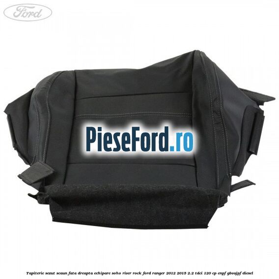 Tapiterie sezut scaun fata dreapta echipare soho river rock Ford Ranger 2012-2015 2.2 TDCi 120 cp ENPF, GBVAJPF diesel