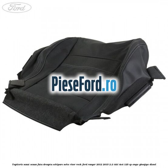 Tapiterie sezut scaun fata dreapta echipare soho river rock Ford Ranger 2012-2015 2.2 TDCi 4x4 125 cp ENQW, GBVAJQW diesel