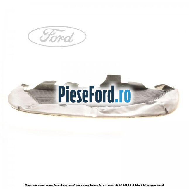 Tapiterie sezut scaun fata dreapta echipare tony lichen Ford Transit 2006-2014 2.2 TDCi 110 cp Tapiterie sezut scaun fata dreapta echipare tony lichen Ford Transit 2006-2014 2.2 TDCi 110 cp QVFA diesel