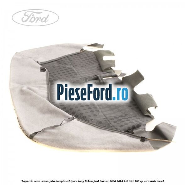 Tapiterie sezut scaun fata dreapta echipare tony lichen Ford Transit 2006-2014 2.2 TDCi 136 cp USRA, USRB diesel