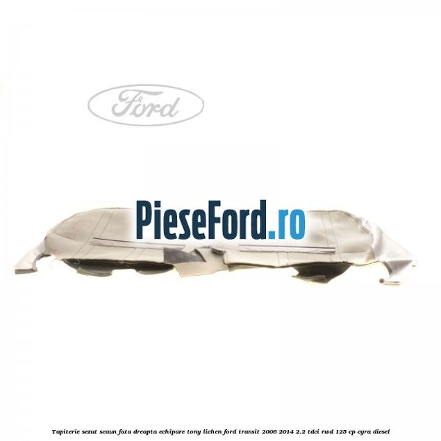 Tapiterie sezut scaun fata dreapta echipare tony lichen Ford Transit 2006-2014 2.2 TDCi RWD 125 cp CYRA diesel