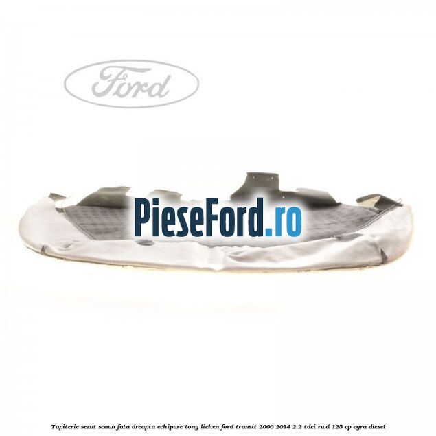 Tapiterie sezut scaun fata dreapta echipare tony lichen Ford Transit 2006-2014 2.2 TDCi RWD 125 cp CYRA diesel