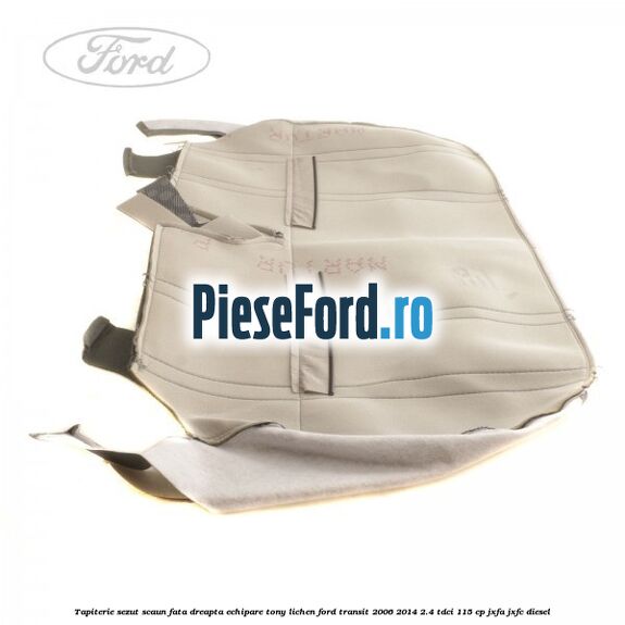 Tapiterie sezut scaun fata dreapta echipare tony lichen Ford Transit 2006-2014 2.4 TDCi 115 cp JXFA, JXFC diesel