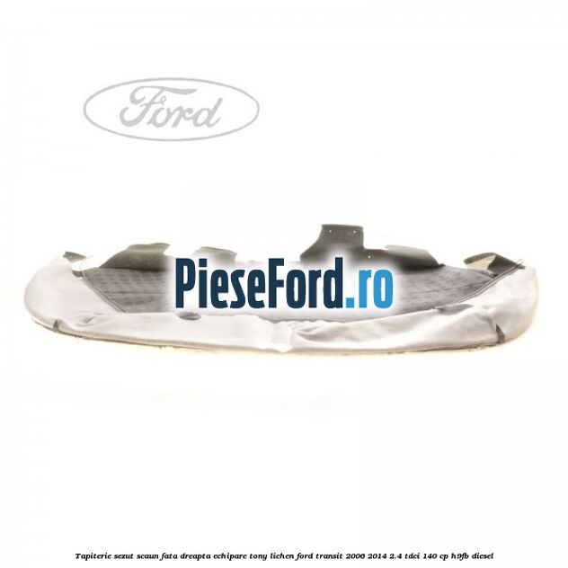 Tapiterie sezut scaun fata dreapta echipare tony lichen Ford Transit 2006-2014 2.4 TDCi 140 cp H9FB diesel
