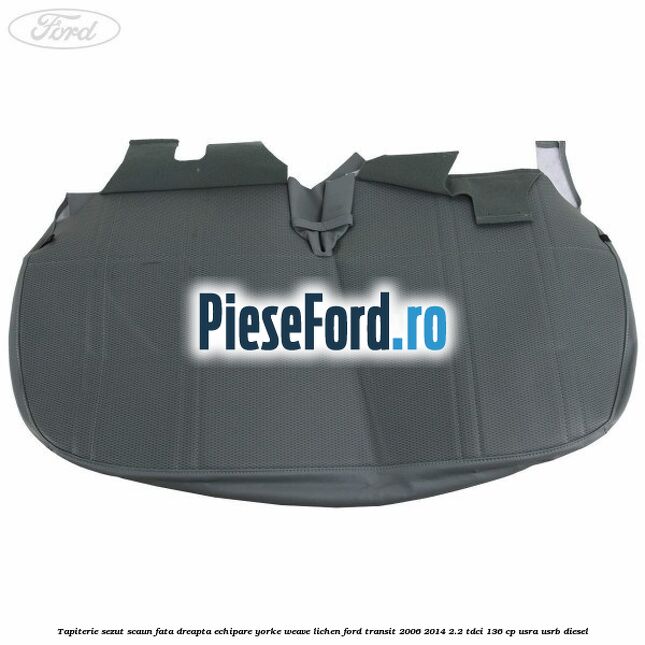 Tapiterie sezut scaun fata dreapta echipare yorke weave lichen Ford Transit 2006-2014 2.2 TDCi 136 cp USRA, USRB diesel