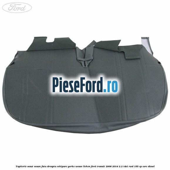 Tapiterie sezut scaun fata dreapta echipare yorke weave lichen Ford Transit 2006-2014 2.2 TDCi RWD 155 cp CVRC diesel