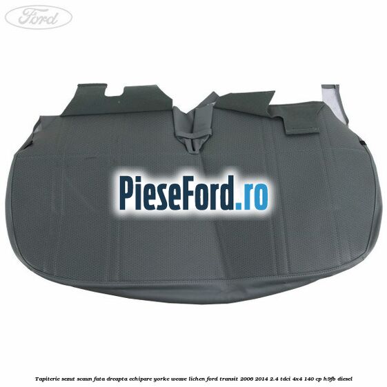 Tapiterie sezut scaun fata dreapta echipare yorke weave lichen Ford Transit 2006-2014 2.4 TDCi 4x4 140 cp H9FB diesel