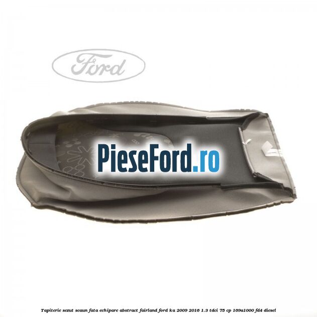 Tapiterie sezut scaun fata echipare abstract fairland Ford Ka 2009-2016 1.3 TDCi 75 cp 169A1000, FD4 diesel