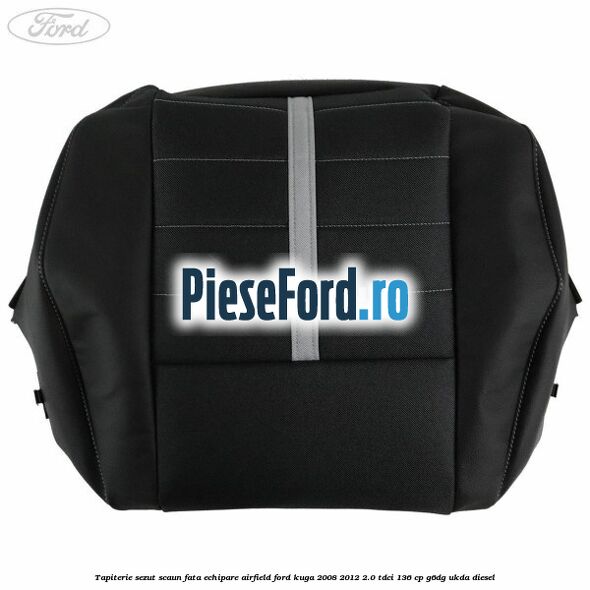 Tapiterie sezut scaun fata echipare Airfield Ford Kuga 2008-2012 2.0 TDCi 136 cp G6DG, UKDA diesel