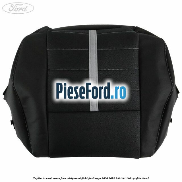 Tapiterie sezut scaun fata echipare Airfield Ford Kuga 2008-2012 2.0 TDCI 140 cp Tapiterie sezut scaun fata echipare Airfield Ford Kuga 2008-2012 2.0 TDCI 140 cp UFDA diesel