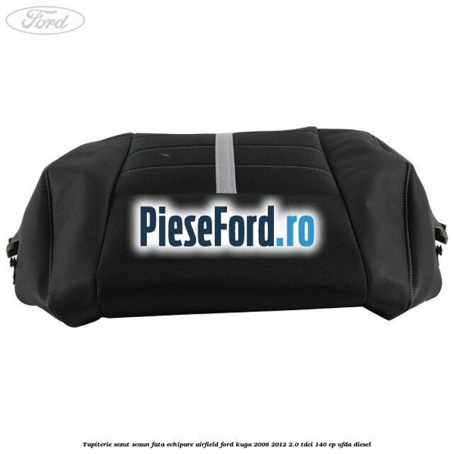 Tapiterie sezut scaun fata echipare Airfield Ford Kuga 2008-2012 2.0 TDCI 140 cp Tapiterie sezut scaun fata echipare Airfield Ford Kuga 2008-2012 2.0 TDCI 140 cp UFDA diesel