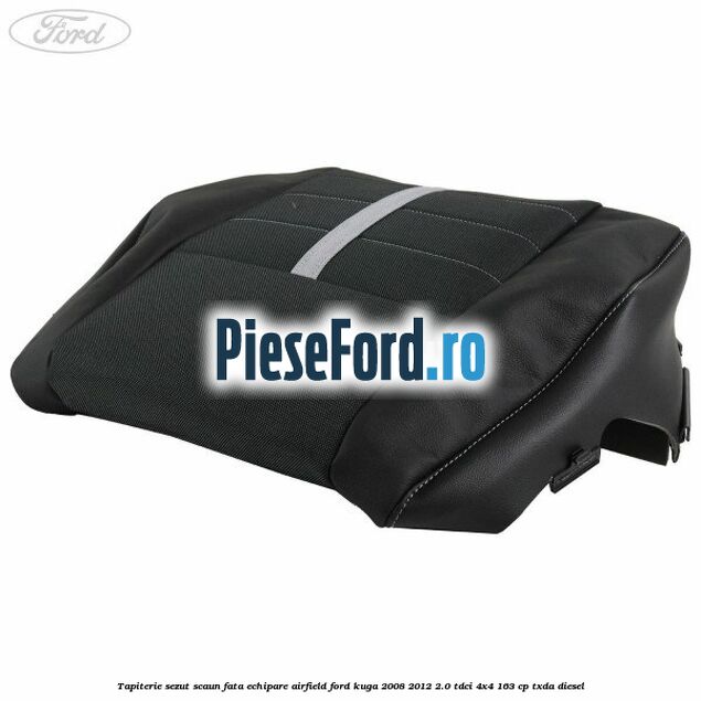 Tapiterie sezut scaun fata echipare Airfield Ford Kuga 2008-2012 2.0 TDCI 4x4 163 cp Tapiterie sezut scaun fata echipare Airfield Ford Kuga 2008-2012 2.0 TDCI 4x4 163 cp TXDA diesel