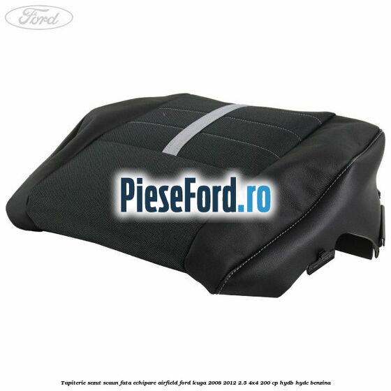 Tapiterie sezut scaun fata echipare Airfield Ford Kuga 2008-2012 2.5 4x4 200 cp Tapiterie sezut scaun fata echipare Airfield Ford Kuga 2008-2012 2.5 4x4 200 cp HYDB, HYDC benzina