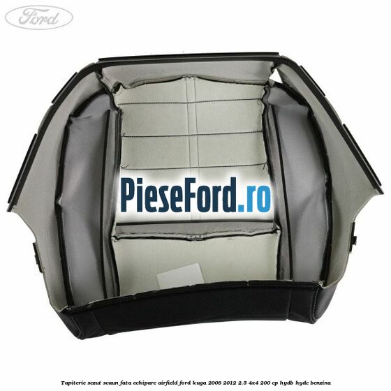 Tapiterie sezut scaun fata echipare Airfield Ford Kuga 2008-2012 2.5 4x4 200 cp Tapiterie sezut scaun fata echipare Airfield Ford Kuga 2008-2012 2.5 4x4 200 cp HYDB, HYDC benzina