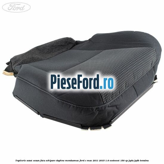 Tapiterie sezut scaun fata echipare daphne mondusmax Ford C-Max 2011-2015 1.6 EcoBoost 150 cp Tapiterie sezut scaun fata echipare daphne mondusmax Ford C-Max 2011-2015 1.6 EcoBoost 150 cp JQDA, JQDB benzina