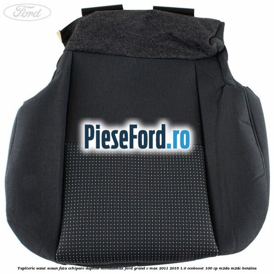 Tapiterie sezut scaun fata echipare daphne mondusmax Ford Grand C-Max 2011-2015 1.0 EcoBoost 100 cp Tapiterie sezut scaun fata echipare daphne mondusmax Ford Grand C-Max 2011-2015 1.0 EcoBoost 100 cp M2DA, M2DC benzina