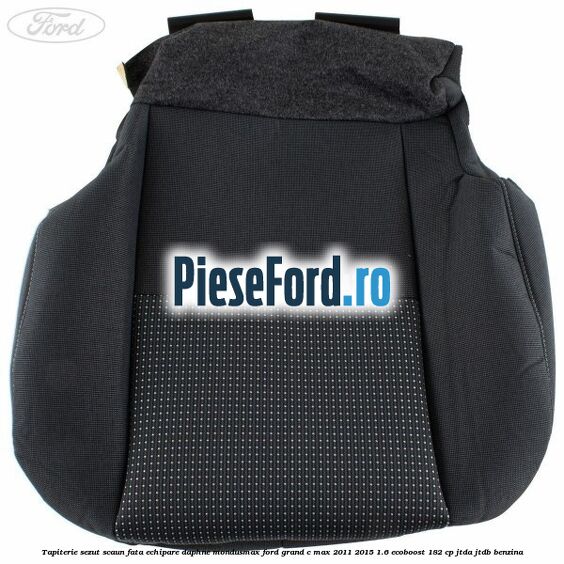 Tapiterie sezut scaun fata echipare daphne mondusmax Ford Grand C-Max 2011-2015 1.6 EcoBoost 182 cp JTDA, JTDB benzina
