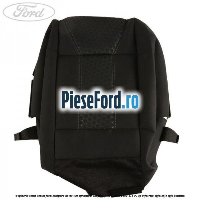 Tapiterie sezut scaun fata echipare dotts lux syracus 5 usi Ford Fiesta 2008-2012 1.4 97 cp RTJA, RTJB, SPJA, SPJC, SPJE benzina