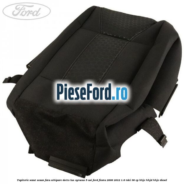 Tapiterie sezut scaun fata echipare dotts lux syracus 5 usi Ford Fiesta 2008-2012 1.6 TDCi 90 cp HHJC, HHJD, HHJE diesel
