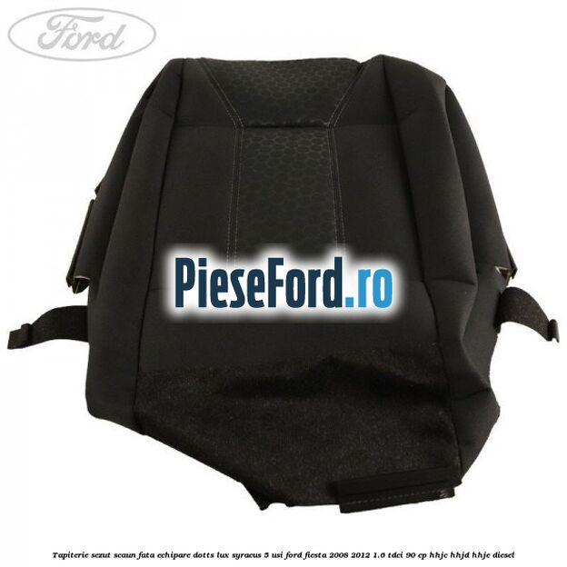 Tapiterie sezut scaun fata echipare dotts lux syracus 5 usi Ford Fiesta 2008-2012 1.6 TDCi 90 cp HHJC, HHJD, HHJE diesel