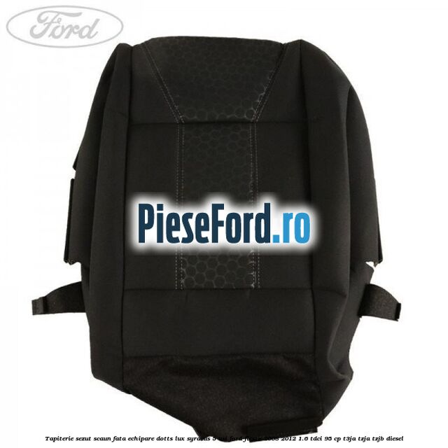 Tapiterie sezut scaun fata echipare dotts lux syracus 5 usi Ford Fiesta 2008-2012 1.6 TDCi 95 cp Tapiterie sezut scaun fata echipare dotts lux syracus 5 usi Ford Fiesta 2008-2012 1.6 TDCi 95 cp T3JA, TZJA, TZJB diesel