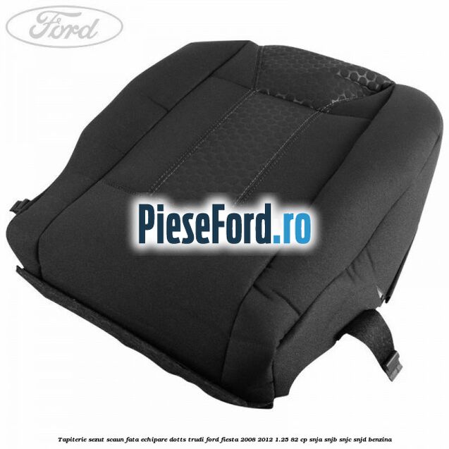 Tapiterie sezut scaun fata echipare dotts trudi Ford Fiesta 2008-2012 1.25 82 cp SNJA, SNJB, SNJC, SNJD benzina