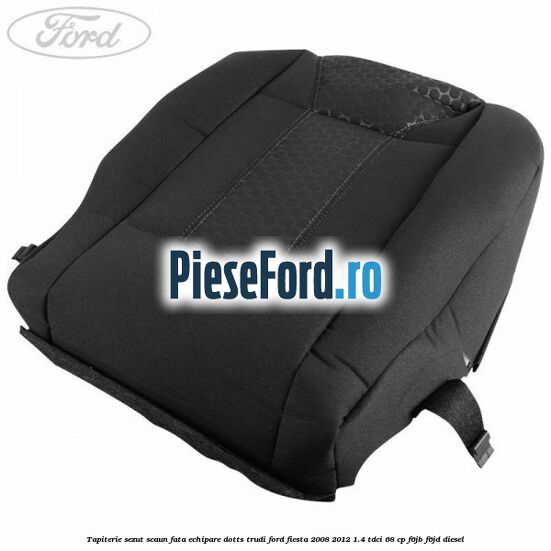 Tapiterie sezut scaun fata echipare dotts trudi Ford Fiesta 2008-2012 1.4 TDCi 68 cp F6JB, F6JD diesel