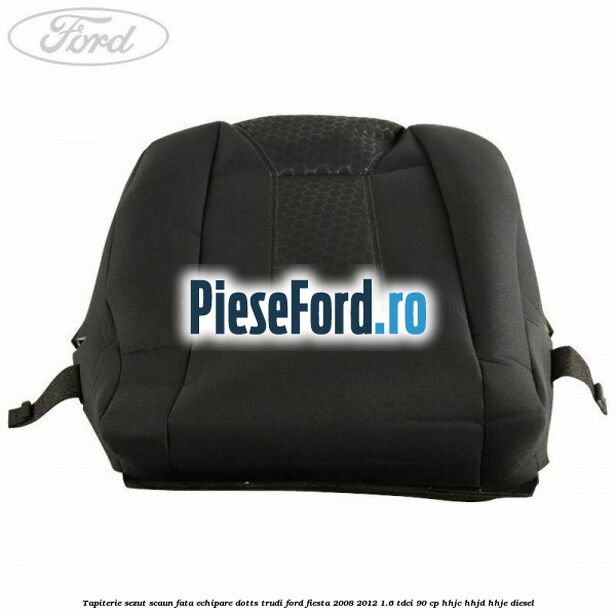 Tapiterie sezut scaun fata echipare dotts trudi Ford Fiesta 2008-2012 1.6 TDCi 90 cp HHJC, HHJD, HHJE diesel