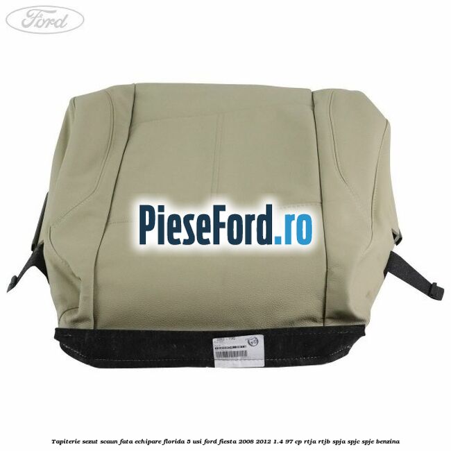 Tapiterie sezut scaun fata echipare florida 5 usi Ford Fiesta 2008-2012 1.4 97 cp RTJA, RTJB, SPJA, SPJC, SPJE benzina