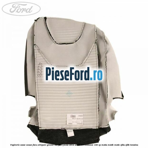 Tapiterie sezut scaun fata echipare groove lux Ford Focus 2014-2018 1.0 EcoBoost 100 cp M2DA, M2DB, M2DC, SFDA, SFDB benzina