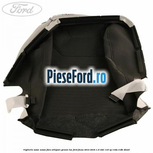 Tapiterie sezut scaun fata echipare groove lux Ford Focus 2014-2018 1.6 TDCi 115 cp Tapiterie sezut scaun fata echipare groove lux Ford Focus 2014-2018 1.6 TDCi 115 cp T1DA, T1DB diesel